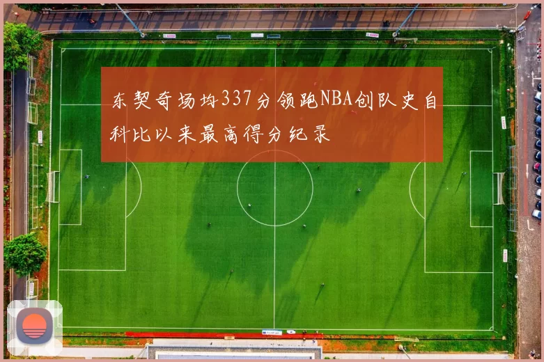 东契奇场均337分领跑NBA创队史自科比以来最高得分纪录