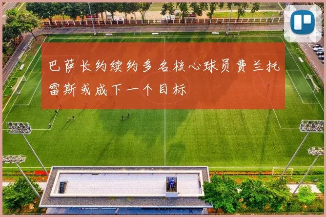 巴萨长约续约多名核心球员费兰托雷斯或成下一个目标